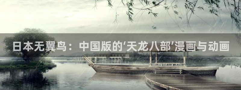 风车动漫观看在线：日本无翼鸟：中国版的‘天龙八部’漫画与动画