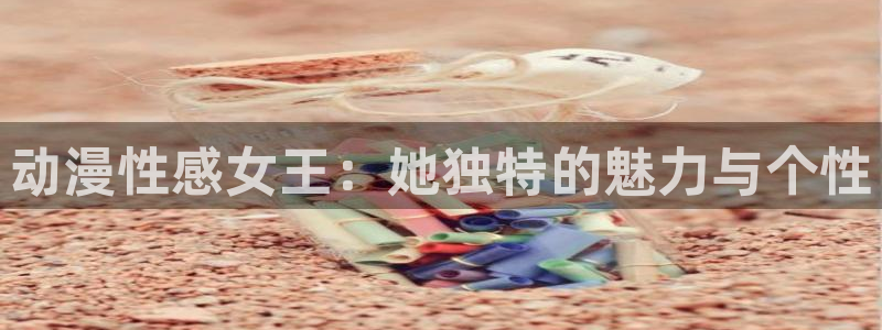 风车动漫imomoe官网：动漫性感女王：她独特的魅力与个性
