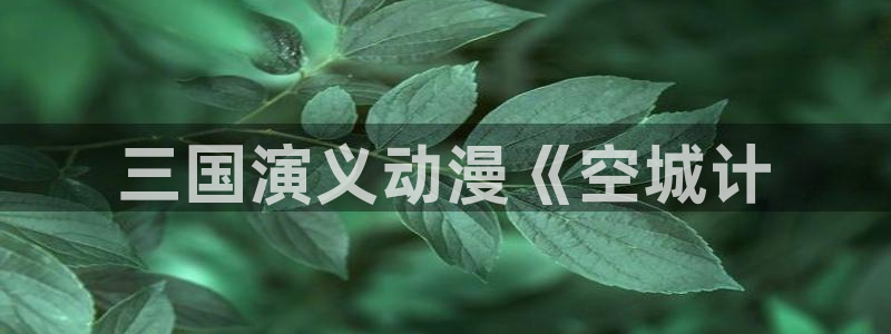 免费下载风车动漫：三国演义动漫《空城计