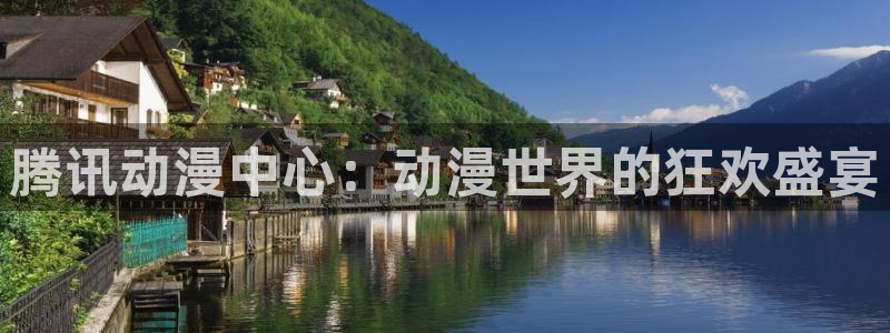 风车动漫 动漫啦：腾讯动漫中心：动漫世界的狂欢盛宴