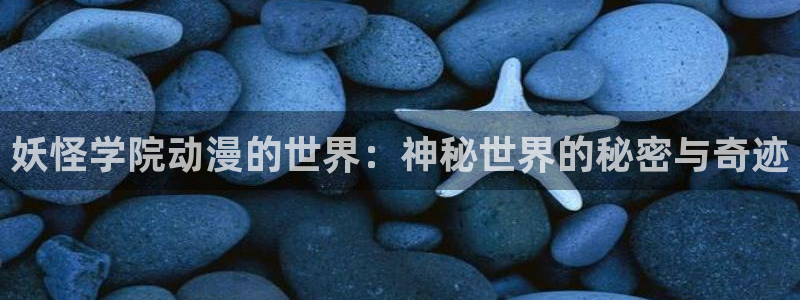 风车动漫高清在线播放：妖怪学院动漫的世界：神秘世界的秘密与奇迹