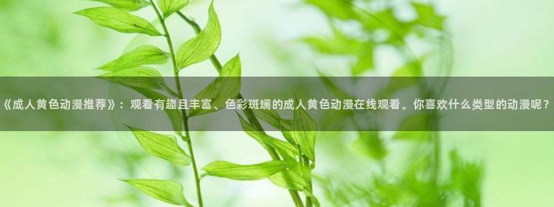樱花风车动漫在线免费看：《成人黄色动漫推荐》：观看有趣且丰富、色彩斑斓的成人黄色动漫在线观看。你喜欢什么类型的动漫呢？