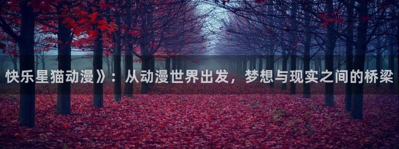 风车动漫专注动漫的门户官方网站：快乐星猫动漫》：从动漫世界出发，梦想与现实之间的桥梁
