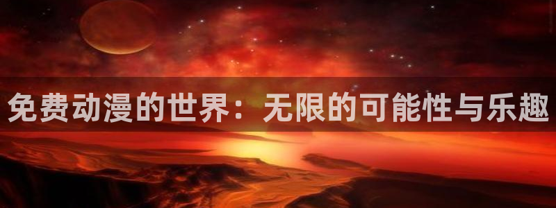 银魂免费观看风车动漫：免费动漫的世界：无限的可能性与乐趣